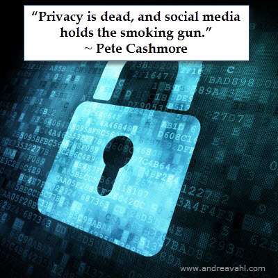 Privacy is dead, and social media holds the smoking gun." ~ Pete Cashmore
