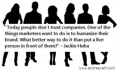 Today people don't trust companies. One of the things marketers want to do is to humanize their brand. What better way to do it than put a live person in front of them? - Jackie Huba