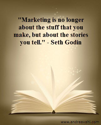"Marketing is no longer about the stuff that you make, but about the stories you tell." ~ Seth Godin