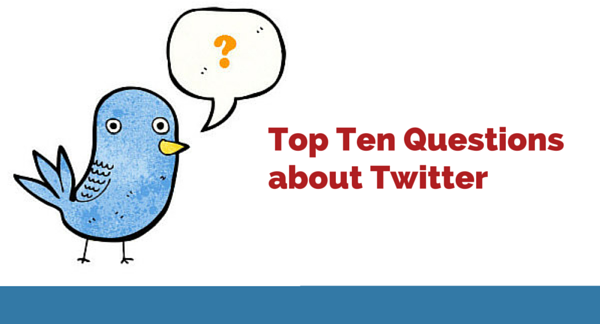 Top Ten Questions about Twitter