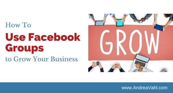 Use Facebook Groups to Grow Your Business