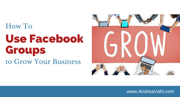 How to Use Facebook Groups to Grow Your Business