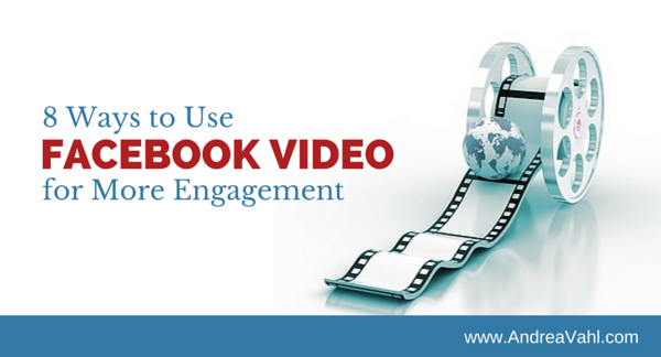 8 Ways to Use Facebook Video for More Engagement