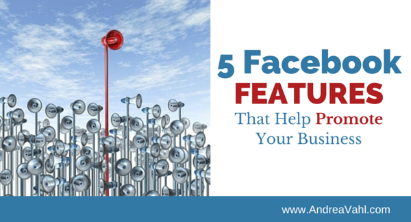 5 Facebook Features That Help Promote Your Business