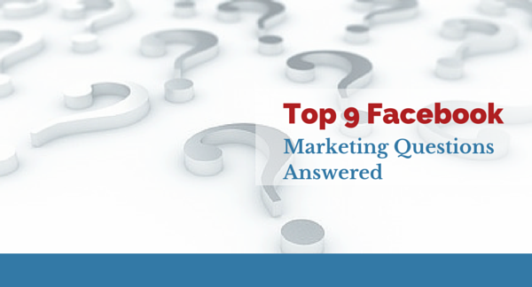 Top 9 Facebook Marketing Questions Answered