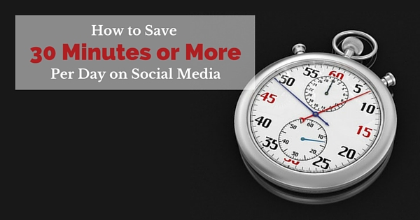 How to Save 30 Minutes or More on Social Media