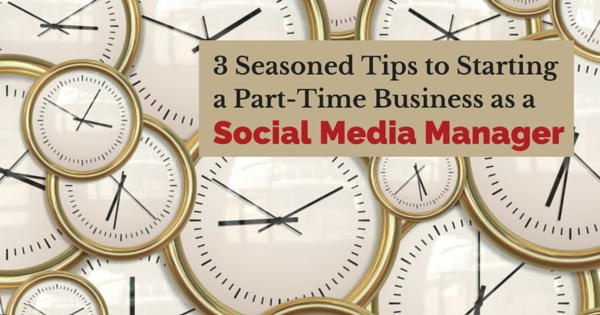 3 (Seasoned) Tips to Starting a Part Time Business as a Social Media Manager