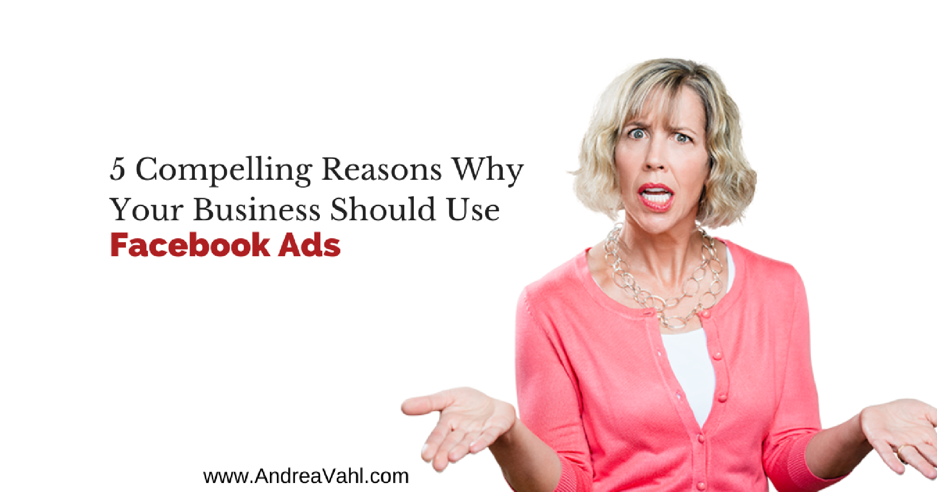 5 Compelling Reasons Why Your Business Should Use Facebook Ads