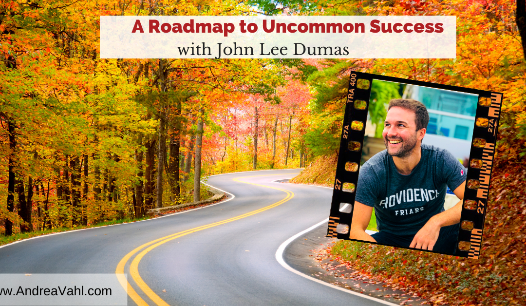 A Roadmap to Uncommon Success with John Lee Dumas
