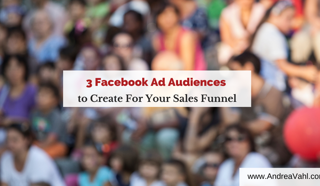 3 Facebook Ad Audiences to Create For Your Sales Funnel